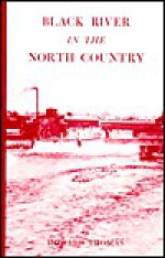 Black River in the North Country: Tells the Fascinating Story of the Black River and Its Tributaries - Howard Thomas