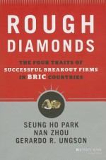 Rough Diamonds: The Four Traits of Successful Breakout Firms in BRIC Countries - Seung Ho Park, Gerardo R. Ungson, Nan Zhou