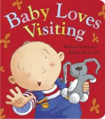 Baby Loves Visiting (Board Book) - Michael Lawrence, Adrian Reynolds