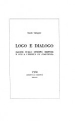 Logo e dialogo; saggio sullo spirito critico e sulla libertà di coscienza - Guido Calogero