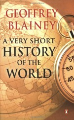 A Very Short History Of The World - Geoffrey Blainey