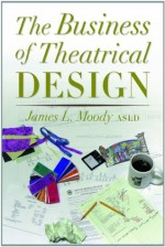 The Business of Theatrical Design - James Moody