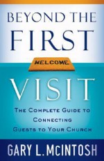 Beyond the First Visit: The Complete Guide to Connecting Guests to Your Church - Gary L. McIntosh