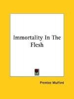 Immortality in the Flesh - Prentice Mulford