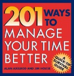 201 Ways to Manage Your Time Better - Alan Axelrod, James Holtje