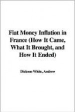 Fiat Money Inflation in France (How It Came, What It Brought, and How It Ended) - Andrew Dickson White