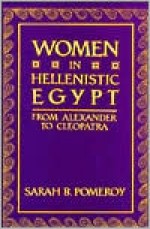 Women in Hellenistic Egypt: From Alexander to Cleopatra - Sarah B. Pomeroy