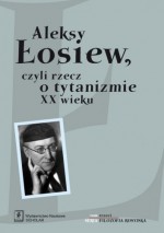 Aleksy Łosiew, czyli rzecz o tytanizmie XX wieku - Wiktor Jerofiejew, Michał Bristiger, Zofia Abramowicz, Mikołaj (Nikołaj) Łosski, Eugeniusz Czaplejewicz, Alexander Haardt, Lilianna Kiejzik, Aleksy Łosiew, Zbigniew Maciejewski, Mirosław Nowaczyk, Teresa Obolevitch, Paweł Rojek, Mirosław Szetela, Aza Tacho-Godi, Konsta