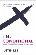 Unconditional: Rescuing the Gospel from the Gays-Vs-Christians Debate. by Justin Lee - Justin Lee