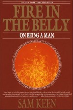 Fire in the Belly: On Being a Man - Sam Keen