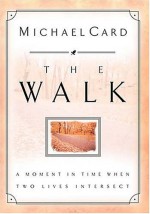 The Walk: A Moment in Time When Two Lives Intersect - Michael Card