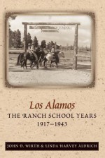 Los Alamos: The Ranch School Years, 1917-1943 - John D. Wirth, Linda K. Aldrich