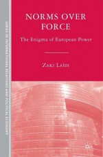 Norms over Force: The Enigma of European Power - Zaki Laidi, Cynthia Schoch, Zaki Laïdi