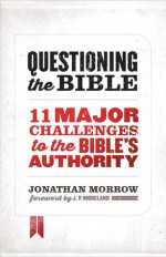 Questioning the Bible: 11 Major Challenges to the Bible's Authority - Jonathan Morrow