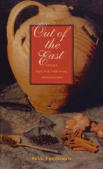 Out of the East: Spices and the Medieval Imagination - Paul Freedman