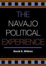 The Navajo Political Experience, Revised Edition (Spectrum Series: Race and Ethnicity in National and Global Politics) - David E. Wilkins