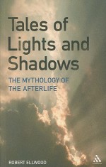 Tales of Lights and Shadows: Mythology of the Afterlife - Robert Ellwood