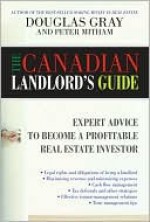 The Canadian Landlord's Guide: Expert Advice for the Profitable Real Estate Investor - Douglas A. Gray, Peter Mitham