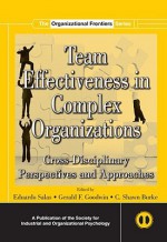 Team Effectiveness in Complex Organizations: Cross-Disciplinary Perspectives and Approaches - Salas, Gerald F. Goodwin, C. Shawn Burke