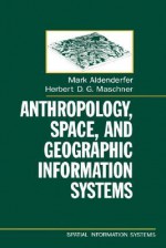 Anthropology, Space, and Geographic Information Systems - Mark S. Aldenderfer