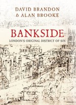 Bankside: London's Original District of Sin - Alan Brooke, David Brandon