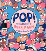 Pop!: The Invention of Bubble Gum - Meghan Mccarthy