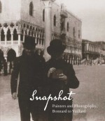 Snapshot: Painters and Photography, Bonnard to Vuillard - Elizabeth Easton