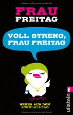 Voll streng, Frau Freitag! Neues aus dem Schulalltag - Frau Freitag, Carolin Kebekus