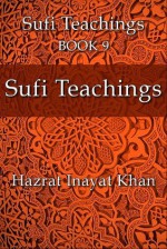 Sufi Teachings (The Sufi Teachings of Hazrat Inayat Khan) - Hazrat Inayat Khan, John Fabian