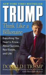 Trump: Think Like a Billionaire: Everything You Need to Know About Success, Real Estate, and Life - Donald Trump, Meredith McIver