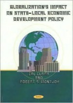 Globalization's Impact on State-Local Economic Development Policy - Cal Clark, Robert S. Montjoy