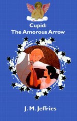 Cupid: The Amorous Arrow - J.M. Jeffries