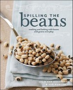 Spilling the Beans: Cooking and Baking with Beans and Grains Every Day - Julie Van Rosendaal, Sue Duncan