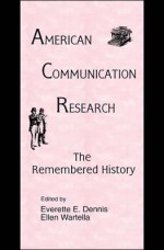 American Communication Research: The Remembered History - Everette E Dennis, Ellen Ann Wartella