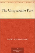 The Unspeakable Perk (免费公版书) - Samuel Hopkins Adams