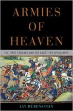 Armies of Heaven: The First Crusade and the Quest for Apocalypse - Jay Rubenstein