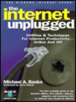 The Internet Unplugged: Utilities and Techniques for Internet Productivity . . . Online and Off - Michael A. Banks, Donald Eamon