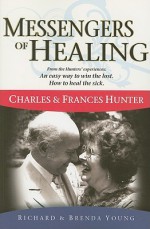 Messengers of Healing: Charles & Frances Hunter - Richard Young, Richard Young