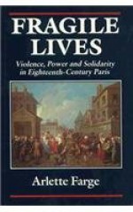 Fragile Lives: Violence, Power, and Solidarity in Eighteenth-Century Paris - Arlette Farge, Carol Shelton