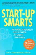 Start-Up Smarts: The Thinking Entrepreneur's Guide to Starting and Growing Your Business - Barry H. Cohen, Michael Rybarski