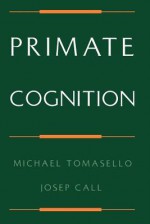 Primate Cognition - Michael Tomasello, Josep Call