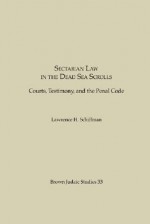 Sectarian Law in the Dead Sea Scrolls: Courts, Testimony and the Penal Code (Brown Judaic Studies 33) - Lawrence H. Schiffman