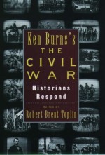 Ken Burns's The Civil War: Historians Respond - Robert Brent Toplin