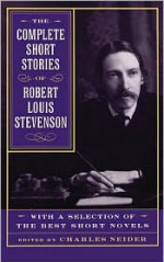 The Complete Short Stories Of Robert Louis Stevenson: With A Selection Of The Best Short Novels - Charles Neider, Charles Neider