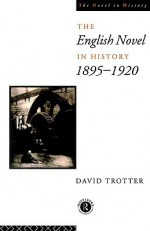 English Novel in History, 1895 1920 - David Trotter