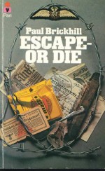 Escape, Or Die: Authentic Stories Of The RAF Escaping Society - Paul Brickhill