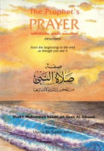 The Prophet's Prayer Described: From the Beginning to the End As Though You See It - محمد ناصر الدين الألباني, Muhammad Naasir-ud-Deen Al-Albaani, Usama ibn Suhaib Hasan