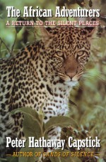 The African Adventurers: A Return to the Silent Places - Peter Hathaway Capstick