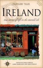 Ireland: True Stories of Life on the Emerald Isle - James O'Reilly, Larry Habegger, Sean Joseph O'Reilly