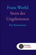 Stern der Ungeborenen: Ein Reiseroman (German Edition) - Franz Werfel